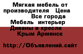 Мягкая мебель от производителя › Цена ­ 10 950 - Все города Мебель, интерьер » Диваны и кресла   . Крым,Армянск